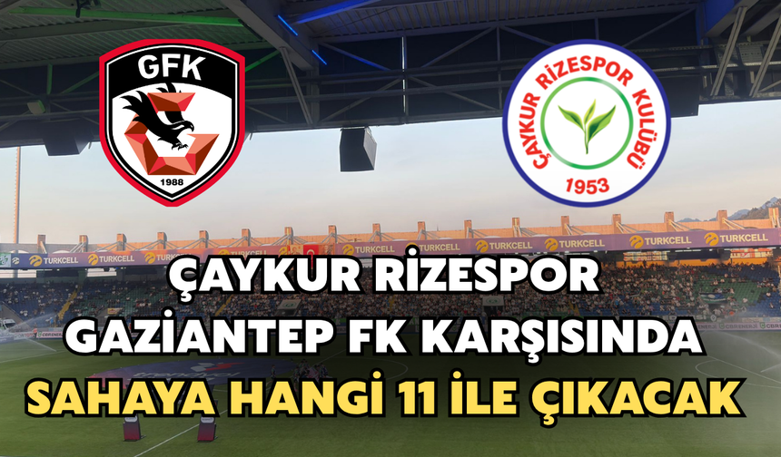 Rizespor, Gaziantep Fk Karşısında Sahaya Hangi 11 İle Çıkacak