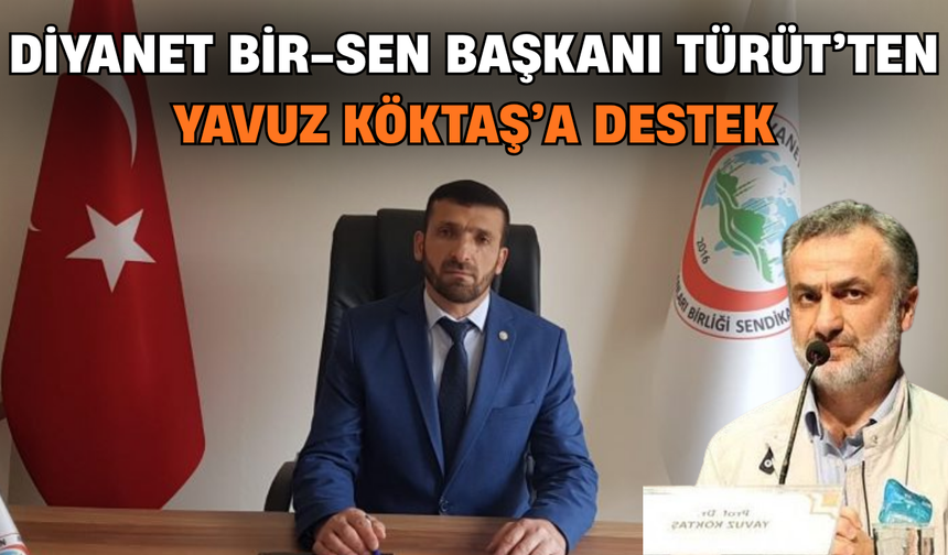 Diyanet Bir-Sen Başkanı Türüt’ten Yavuz Köktaş’a Destek