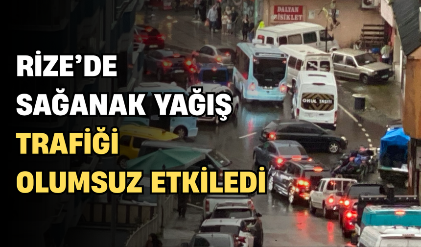 Rize'de Sağanak Yağmur Trafiği Olumsuz Etkiledi