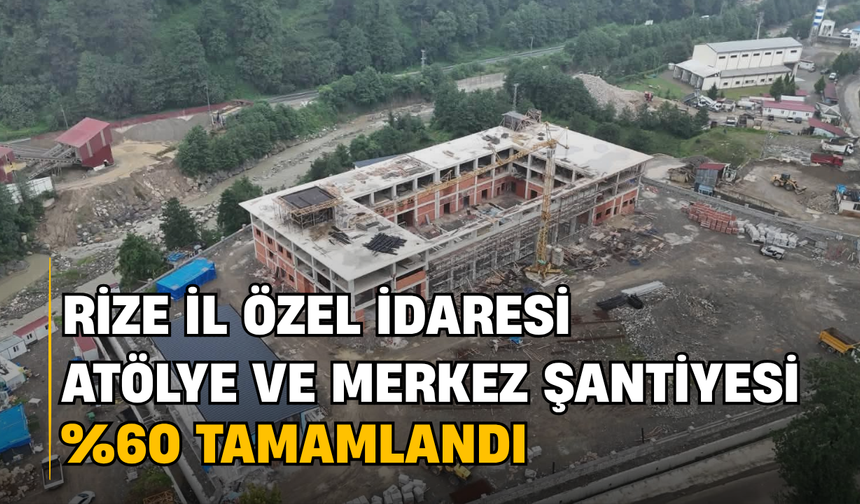 Rize’de İl Özel İdaresi Atölye Ve Merkez Şantiyesi Yüzde 60 Tamamandı