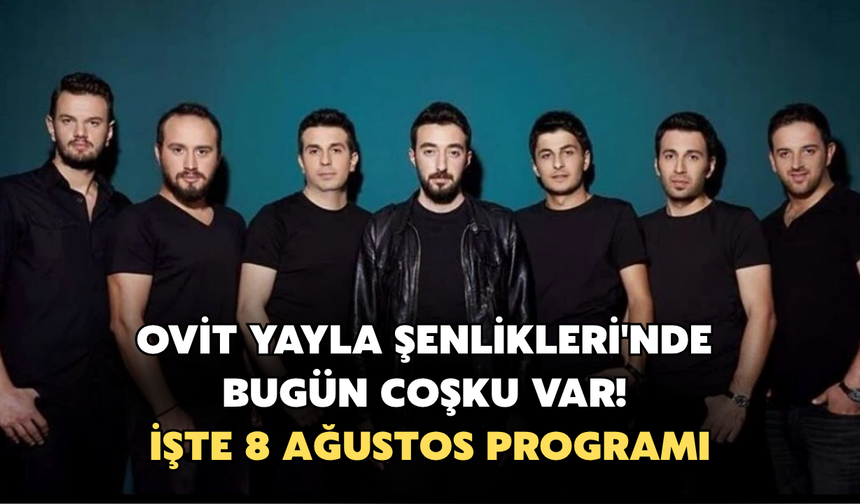 Ovit Yayla Şenlikleri'nde Bugün Coşku Var! İşte 8 Ağustos Programı