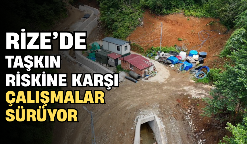 Rize’de Taşkın Riskine Karşı Çalışmalar Sürüyor