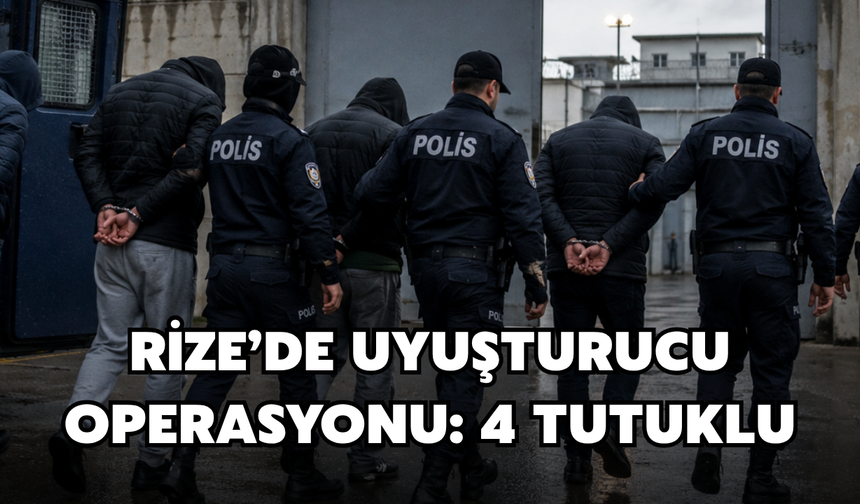 Rize’de Uyuşturucu Operasyonu: 4 Kişi Tutuklandı