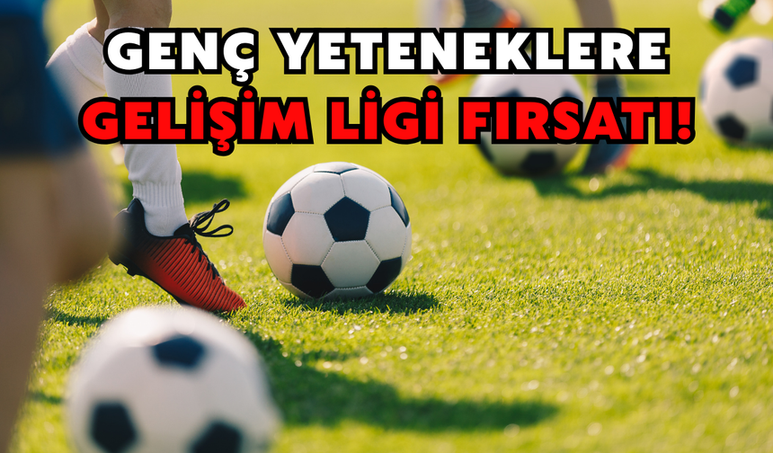 Genç Yeteneklere Gelişim Ligi Fırsatı