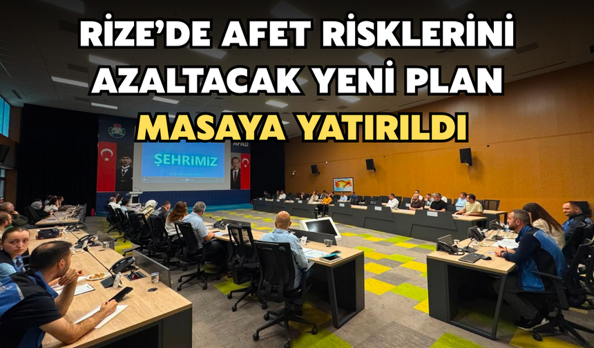 Rize’de Afet Risklerini Azaltacak Yeni Plan Masaya Yatırıldı