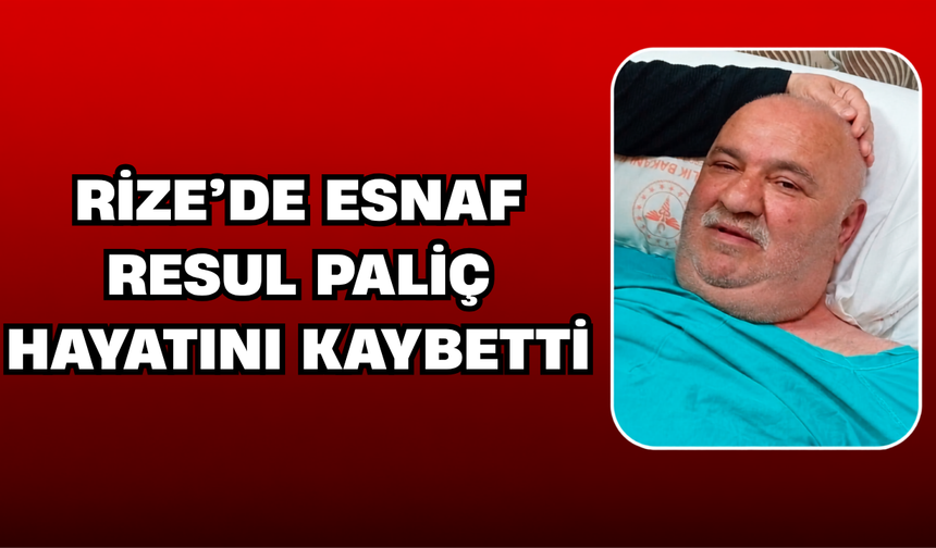 Rize’de Esnaf Resul Paliç Hayatını Kaybetti