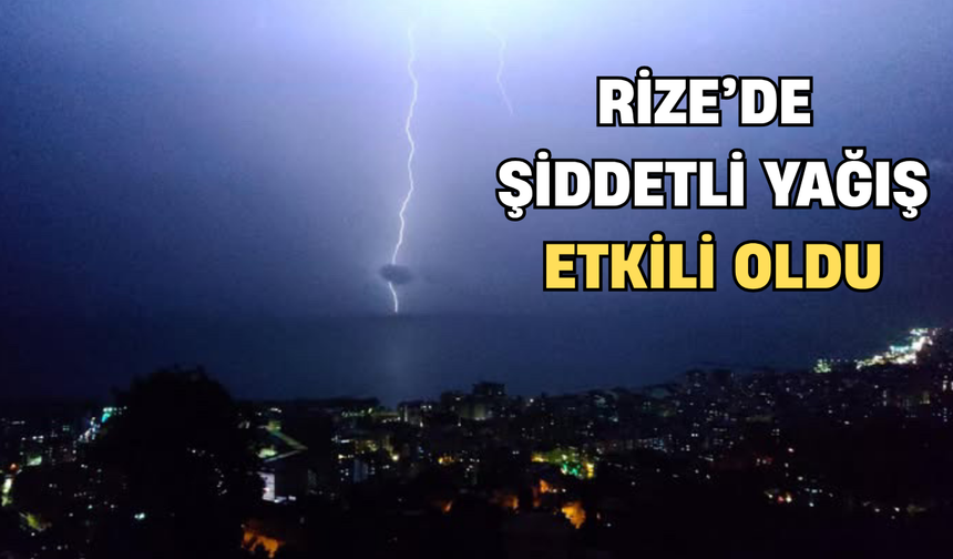 Rize’de Şiddetli Yağış Etkili Oldu