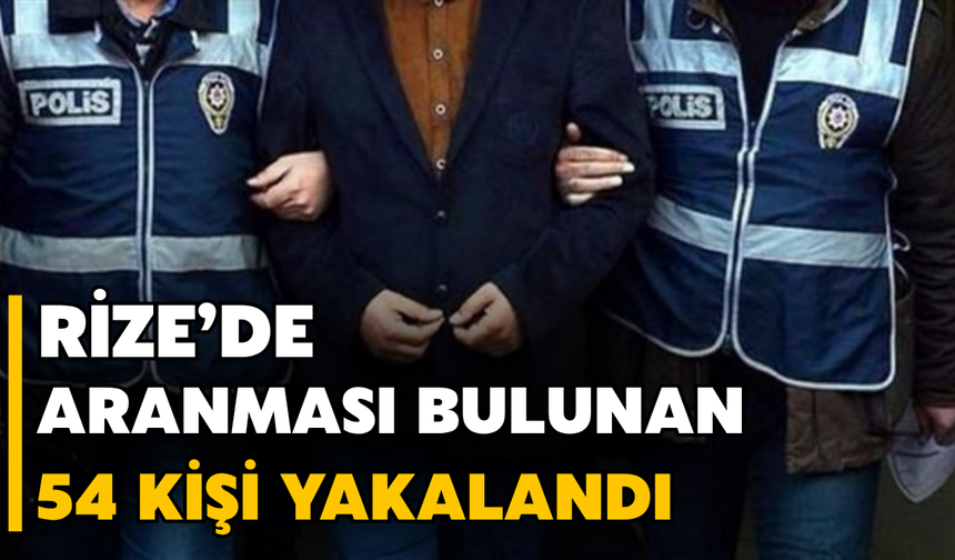 Rize'de Aranması Bulunan 54 Kişi Yakalandı