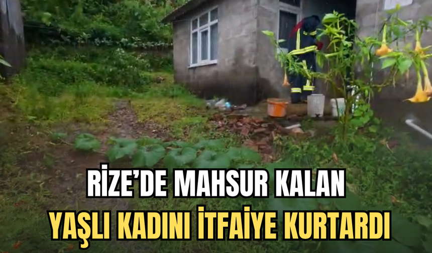 Rize'de Mahsur Kalan Yaşlı Kadını İtfaiye Kurtardı