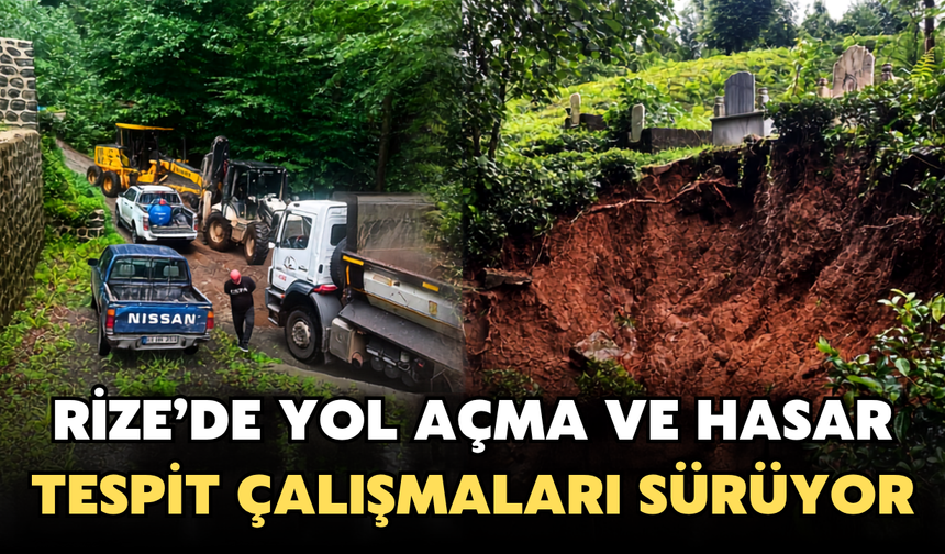 Rize’de Yol Açma Ve Hasar Tespit Çalışmaları Sürüyor