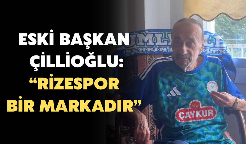 Rizespor Eski Başkanı Çillioğlu: “Rizespor Bir Markadır”