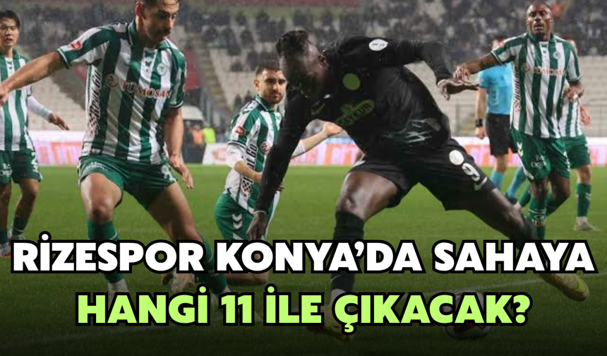 Rizespor Konya’da Sahaya Hangi 11 İle Çıkacak