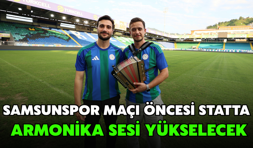 Samsunspor Maçı Öncesi Statta Armonika Sesi Yükselecek
