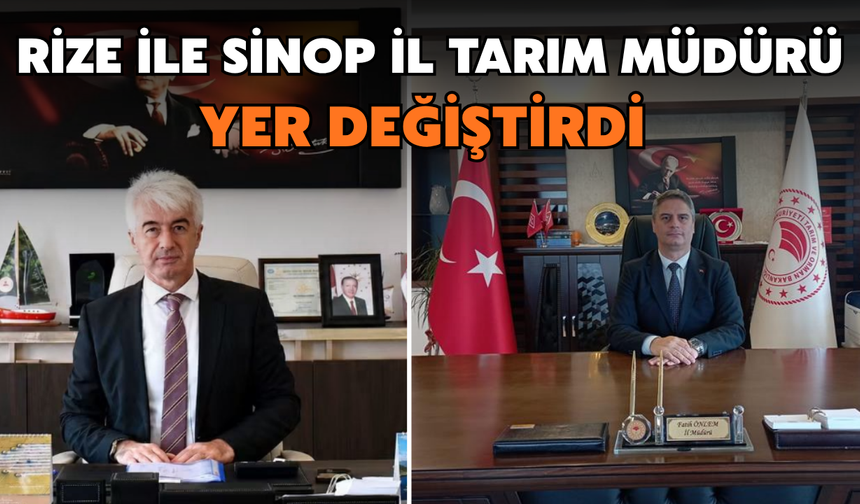 Rize ve Sinop İl Tarım Müdürleri Yer Değiştirdi