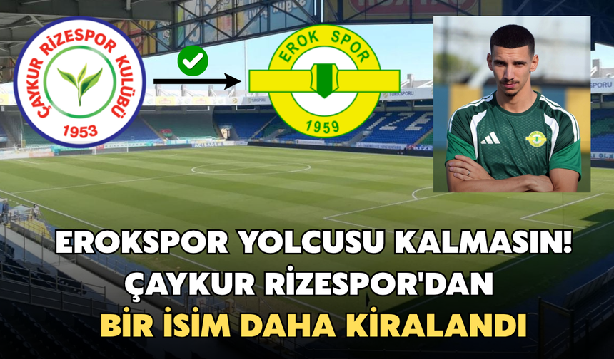 Erokspor Yolcusu Kalmasın! Çaykur Rizespor'dan Bir İsim Daha Kiralandı