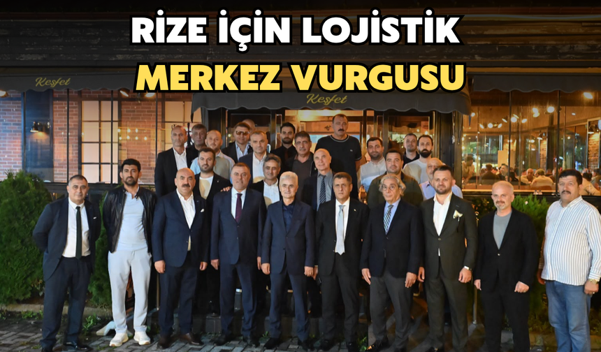 Rize İçin Lojistik Merkez Vurgusu
