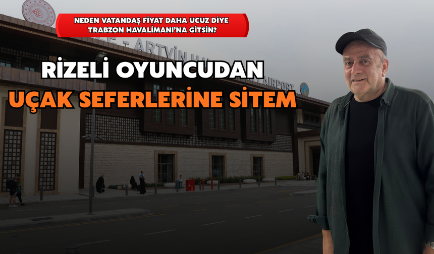 Rizeli Tiyatrocudan Uçak Seferlerine Sitem