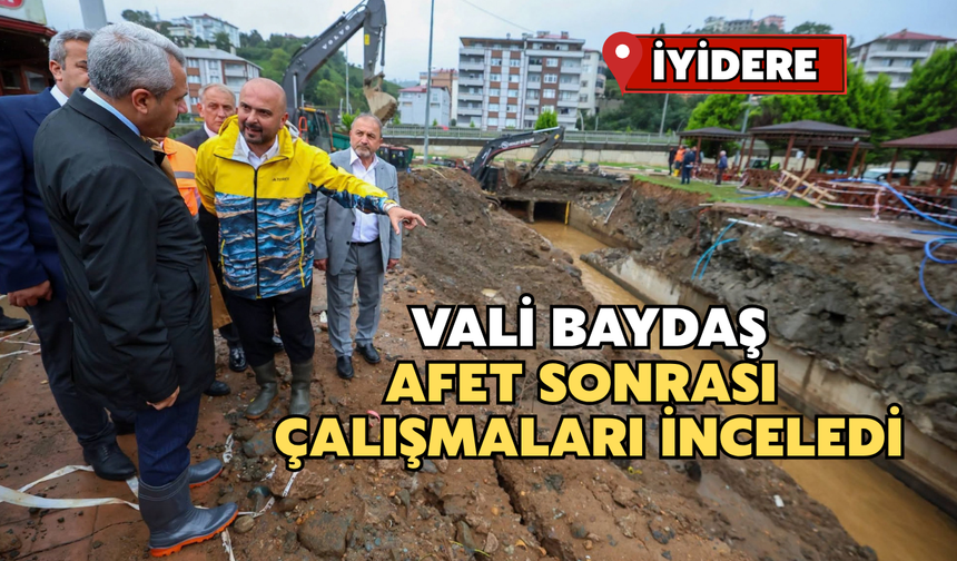 Vali Baydaş İyidere’de Afet Sonrası Çalışmaları İnceledi