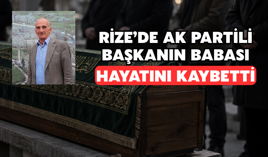 Rize'de Ak Partili Başkanın Babası Hayatını Kaybetti
