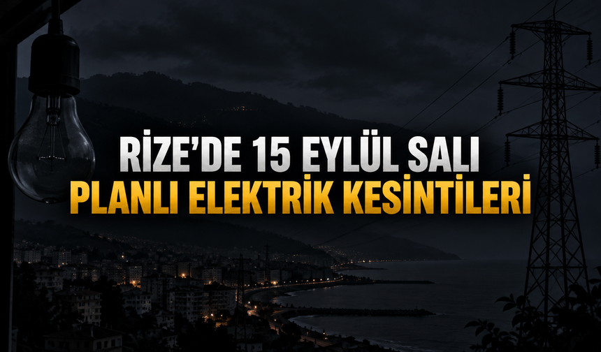 Rize'de 15 Eylül Salı Planlı Elektrik Kesintileri