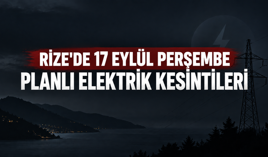Rize’de 17 Eylül Perşembe Planlı Elektrik Kesintileri