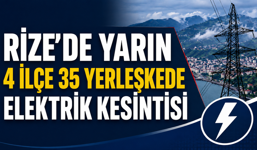 Yarın Rize'de 4 İlçe 35 Yerleşkede Elektrik Kesintisi