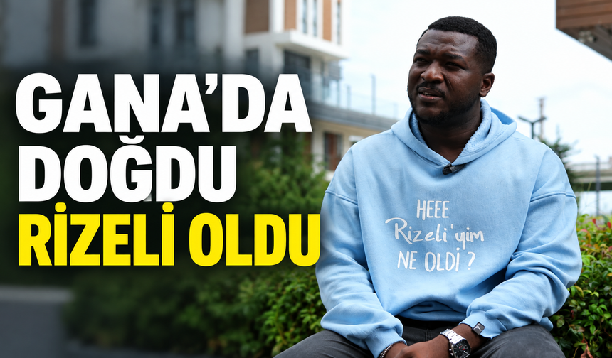 Gana'da Doğdu: Rizeli Oldu