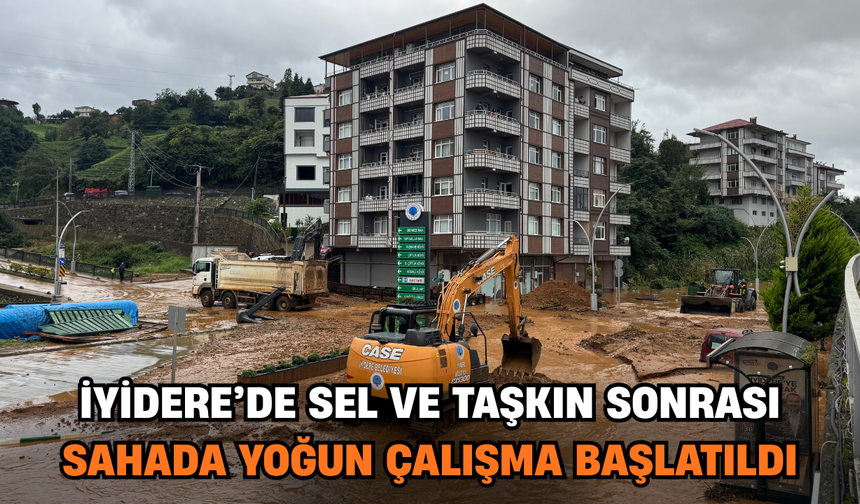 İyidere’de Sel Ve Taşkın Sonrası Sahada Yoğun Çalışma Başlatıldı