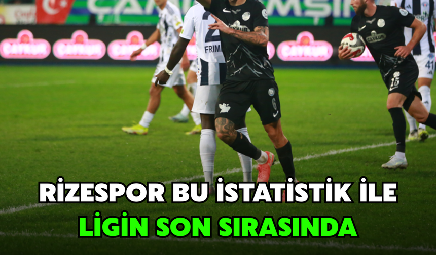 Rizespor, Bu İstatistik İle Ligin Son Sırasında