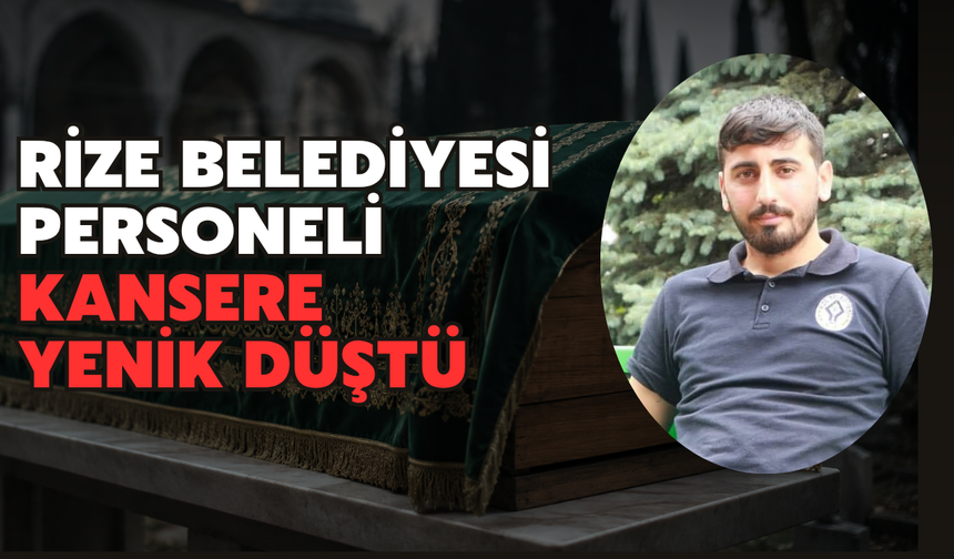 Rize'de Belediye Personeli Umut Topçu Kansere Yenik Düştü