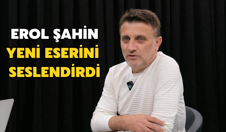Erol Şahin Yeni Eserini Seslendirdi
