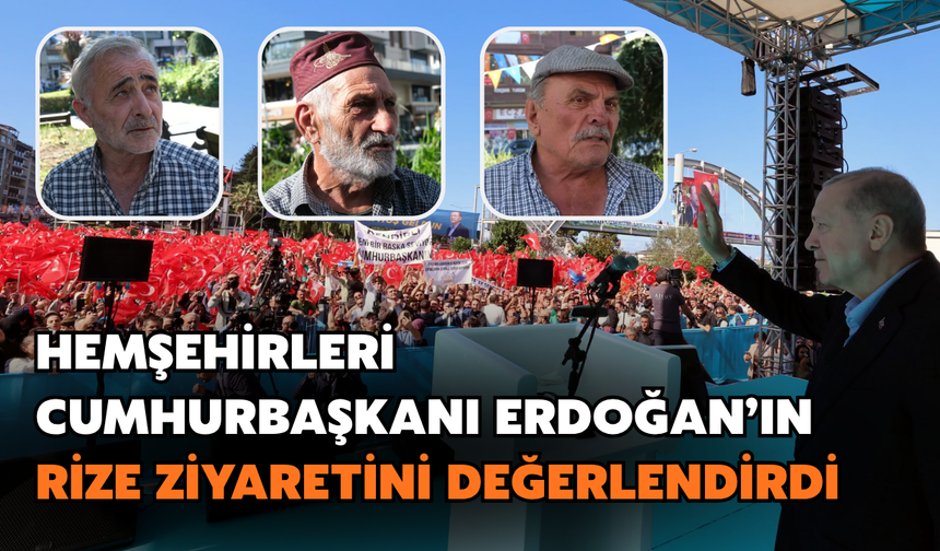 Hemşehrileri Cumhurbaşkanı Erdoğan'ın Rize Ziyaretini Değerlendirdi