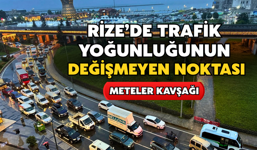 Rize’de Trafik Yoğunluğu : Meteler Kavşağı’nda Araç Kuyruğu