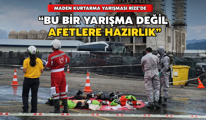 Maden Kurtarma Yarışması Rize'de: “Bu Bir Yarışma Değil, Afetlere Hazırlık”