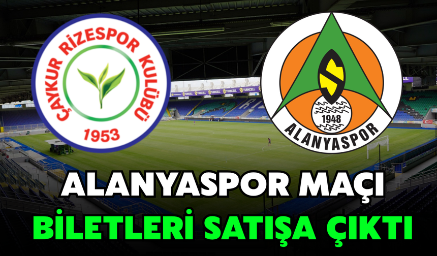 Çaykur Rizespor-Alanyaspor Maçının Biletleri Satışa Çıktı