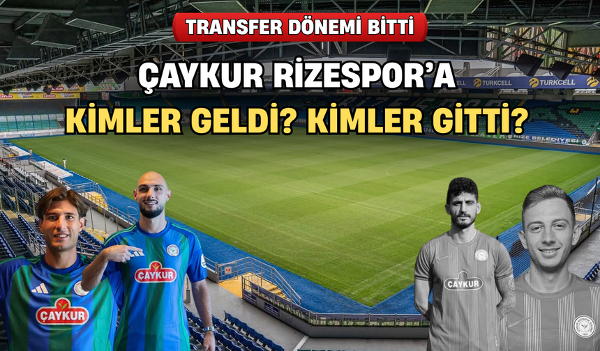 Çaykur Rizespor’da Transfer Dönemi Sona Erdi: Kim Geldi, Kim Gitti?