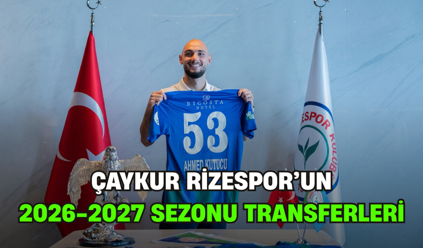 Çaykur Rizespor'un 2026-2027 Yılı Transferleri