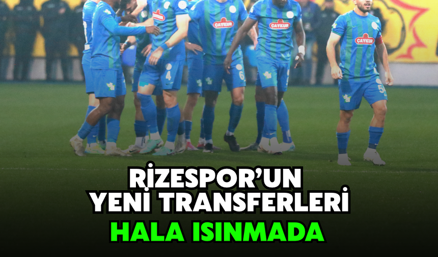 Rizespor'da Yeni Transferler Daha Isınamadı