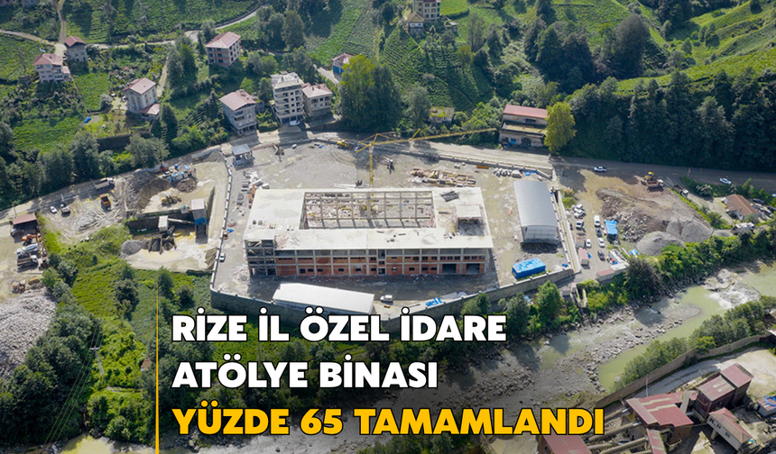 Rize İl Özel İdaresi Atölye Binası Yüzde 65 Tamamlandı