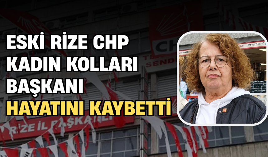 Eski Rize CHP Kadın Kolları Başkanı Hayatını Kaybetti