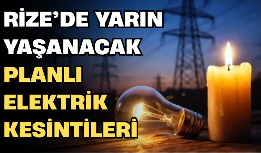 Yarın (5 Eylül Cumartesi) Rize'de 2 İlçe 19 Yerleşkede Elektrik Kesintisi