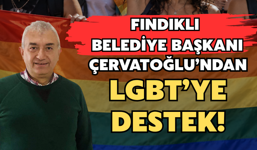 Fındıklı Belediye Başkanı Çervatoğlu'ndan LGBT'ye Destek