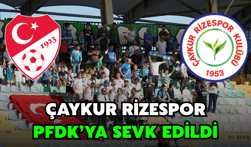 Çaykur Rizespor PFDK'ya Sevk Edildi