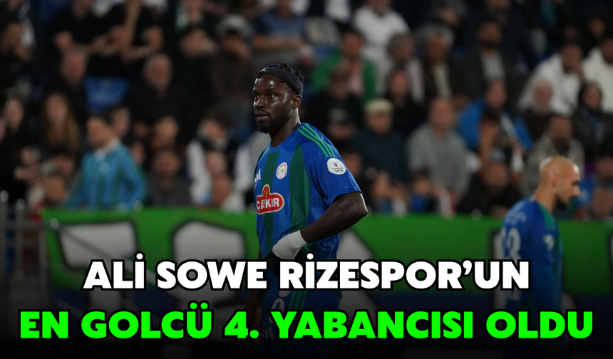 Ali Sowe, Çaykur Rizespor’un En Golcü 4. Yabancı Futbolcusu Oldu