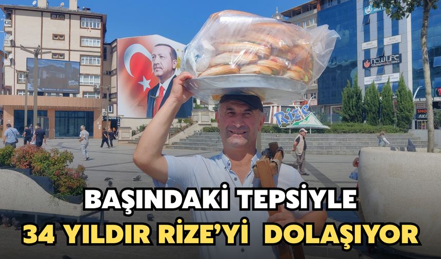 Başındaki Tepsiyle 34 Yıldır Rize’yi Dolaşıyor