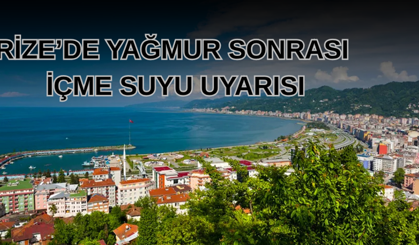 Şiddetli yağış sonrası Rize’de içme suyu uyarısı