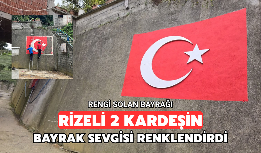 Ardeşenli İki Kardeş Solan Türk Bayrağını Yeniden Boyadı