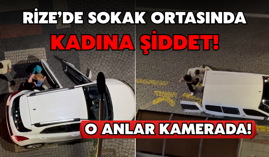Rize’de Kadına Şiddet Anları Kameraya Yansıdı