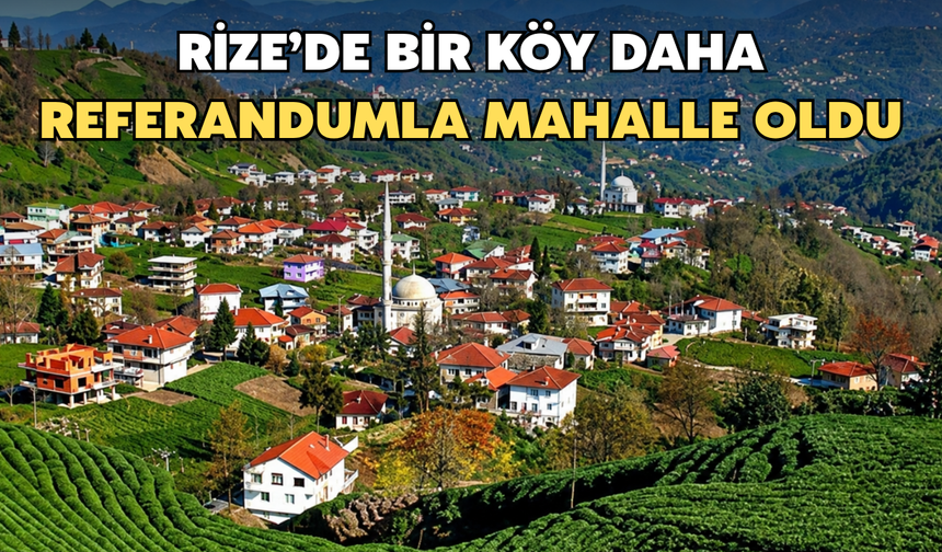 Rize'de Kırklartepe Köyü Referandumla Mahalle Oldu