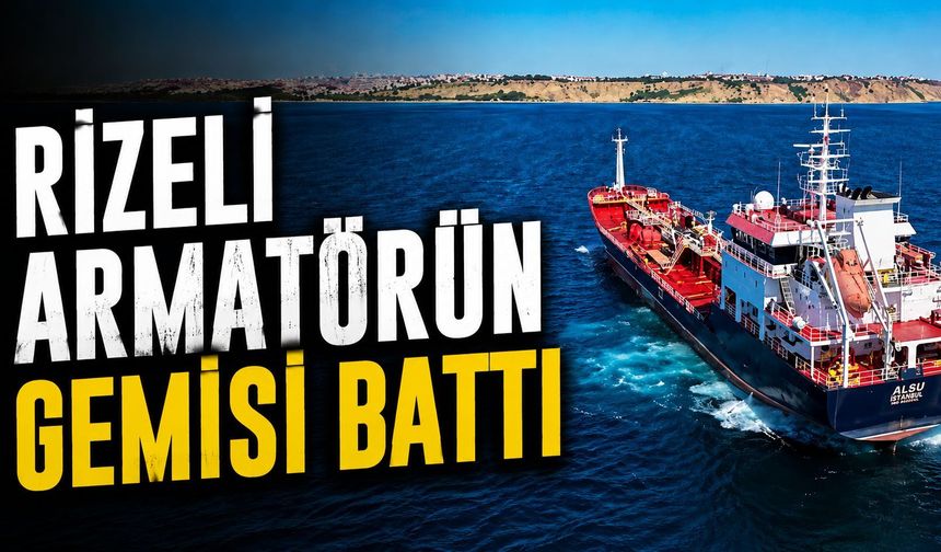 Rizeli Armatörün Gemisi Battı: İşte İsimler
